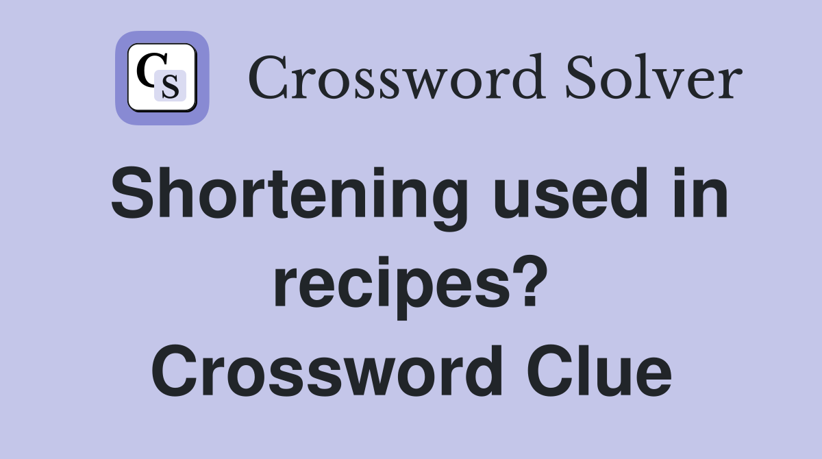 Shortening used in recipes? Crossword Clue