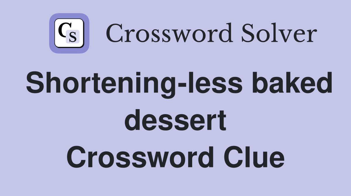 Shortening-less baked dessert Crossword Clue
