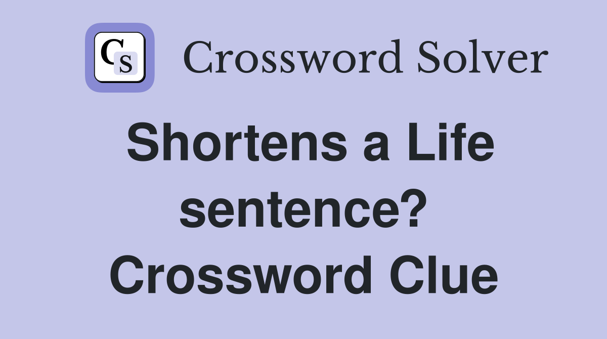 Shortens a Life sentence? Crossword Clue
