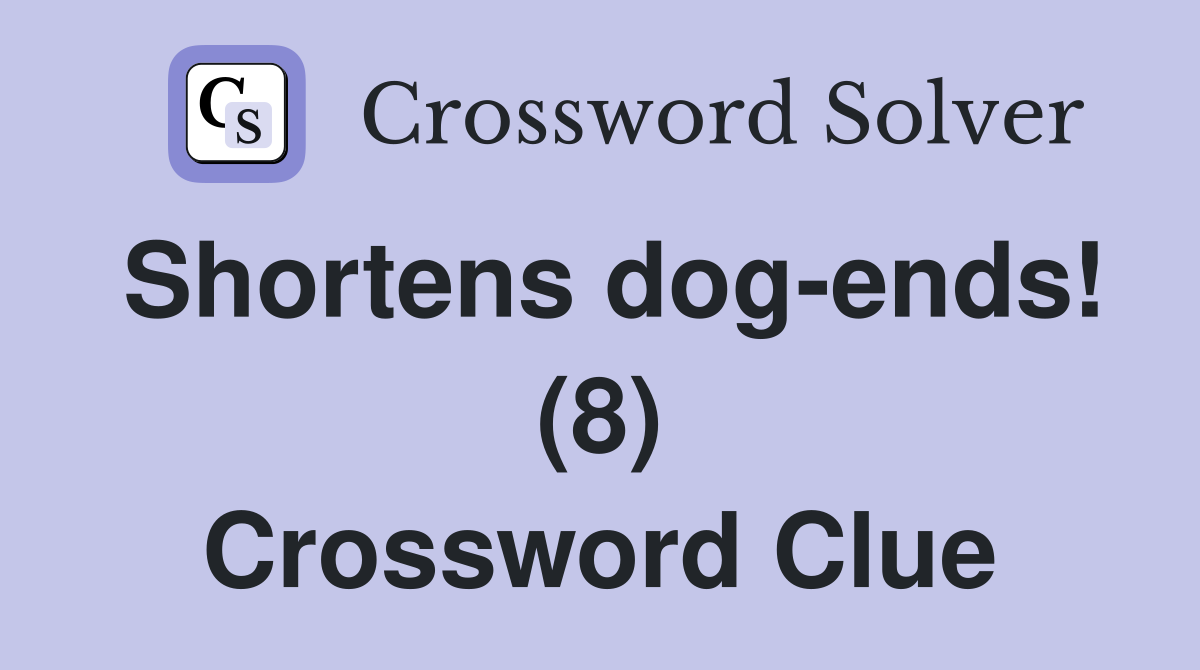 Shortens dog-ends! (8) Crossword Clue