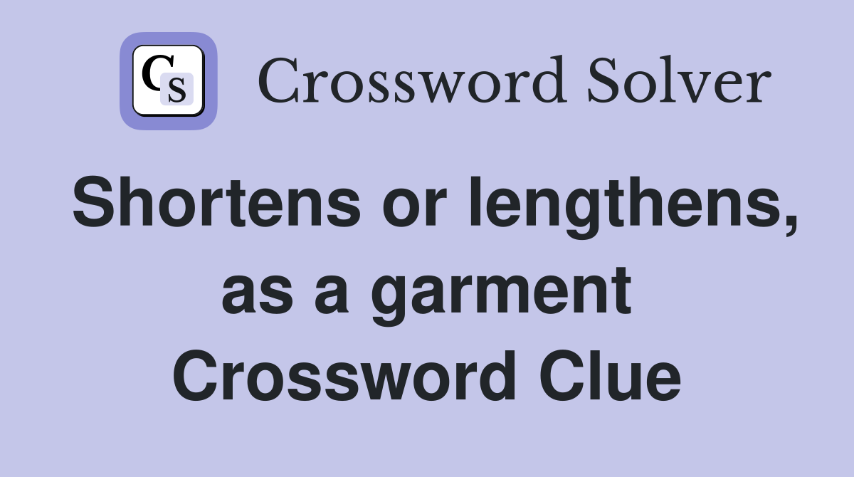 Shortens or lengthens, as a garment Crossword Clue