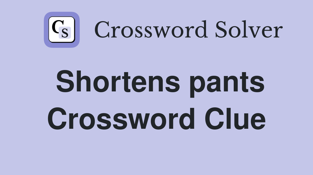 Shortens pants Crossword Clue