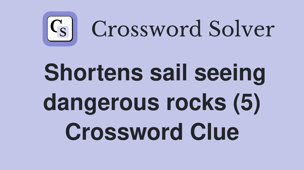 Shortens sail seeing dangerous rocks (5) Crossword Clue
