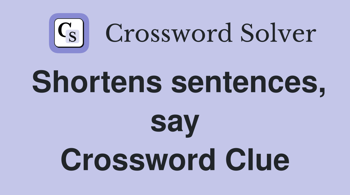 Shortens sentences, say Crossword Clue