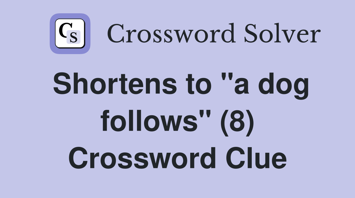 Shortens to "a dog follows" (8) Crossword Clue