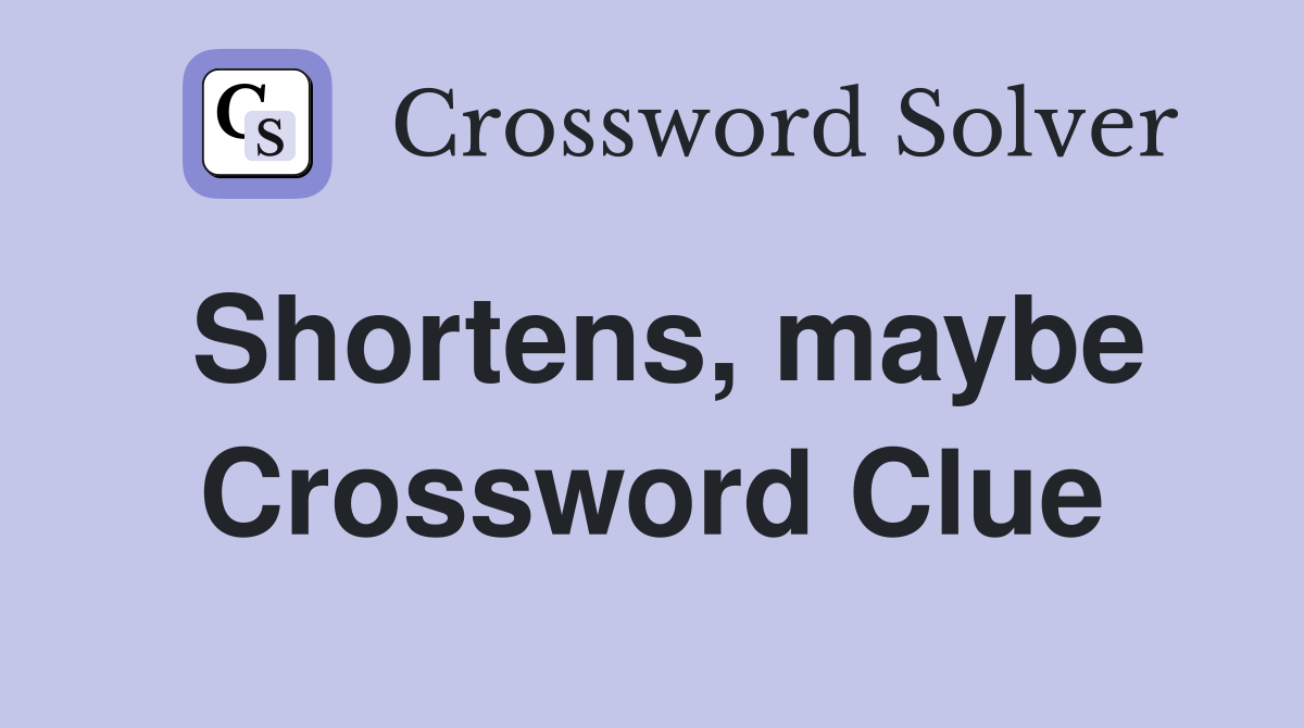 Shortens, maybe Crossword Clue
