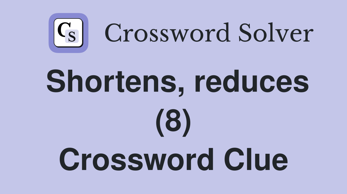 Shortens, reduces (8) Crossword Clue