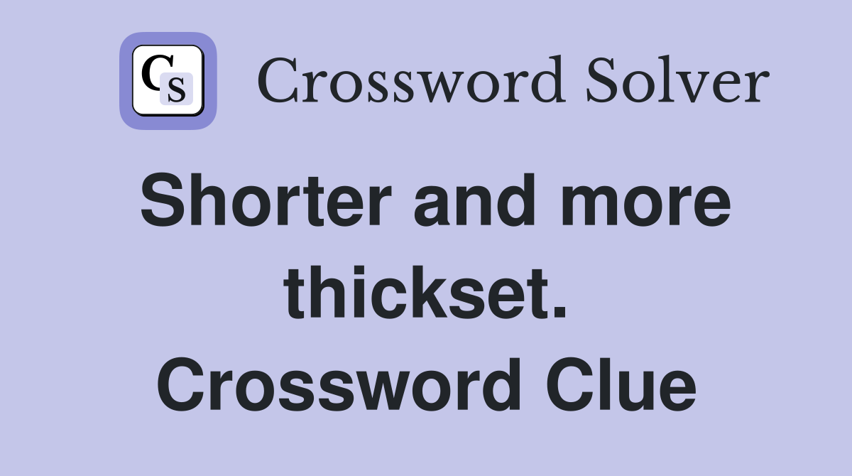 Shorter and more thickset. Crossword Clue