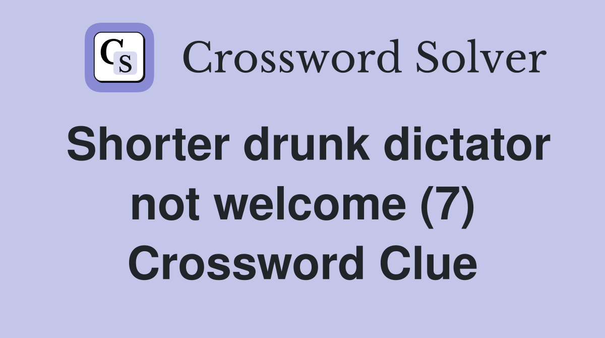 Shorter drunk dictator not welcome (7) Crossword Clue