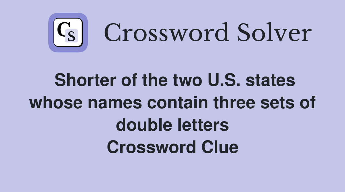 Shorter of the two U.S. states whose names contain three sets of double letters Crossword Clue