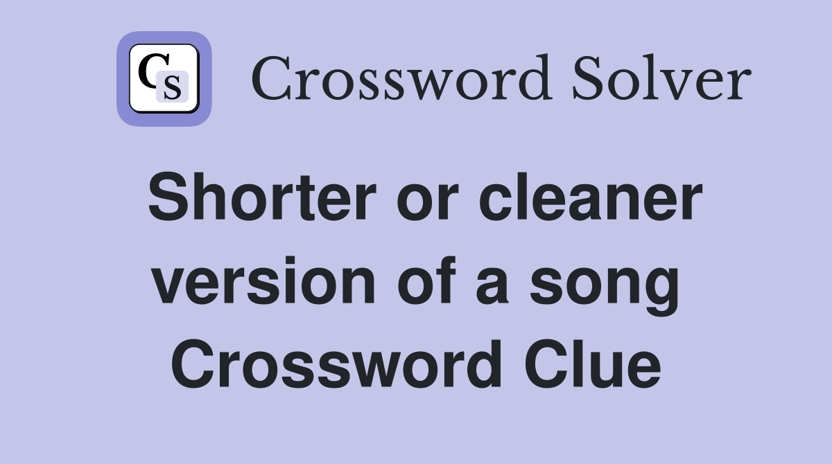 Shorter or cleaner version of a song Crossword Clue