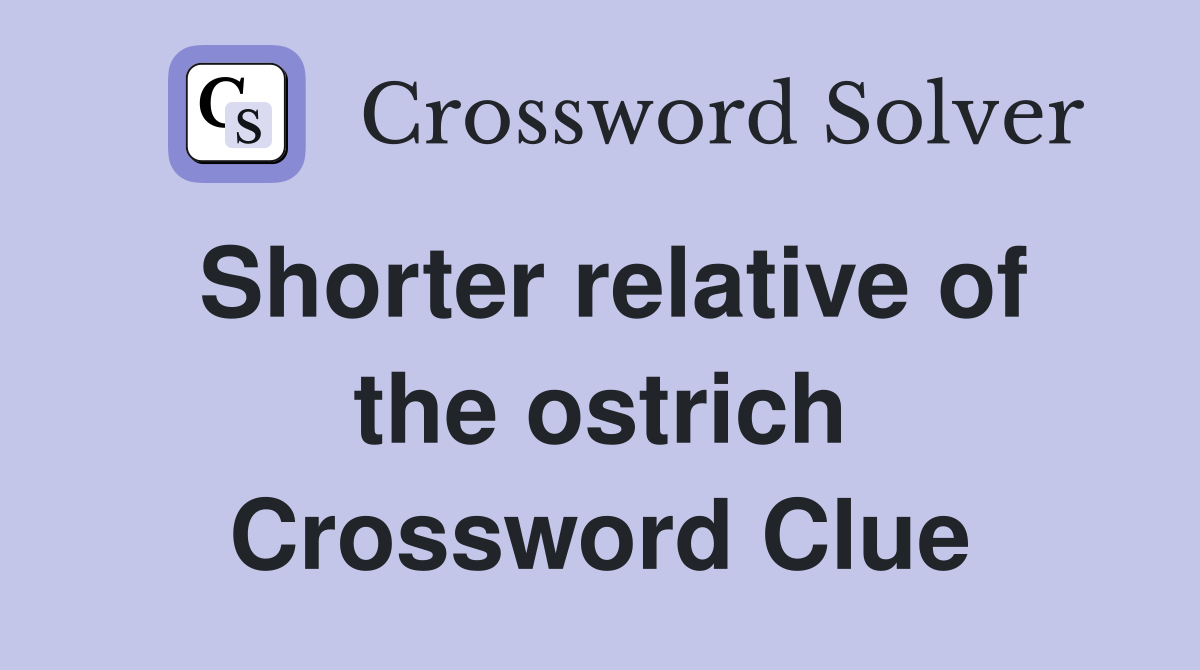 Shorter relative of the ostrich Crossword Clue