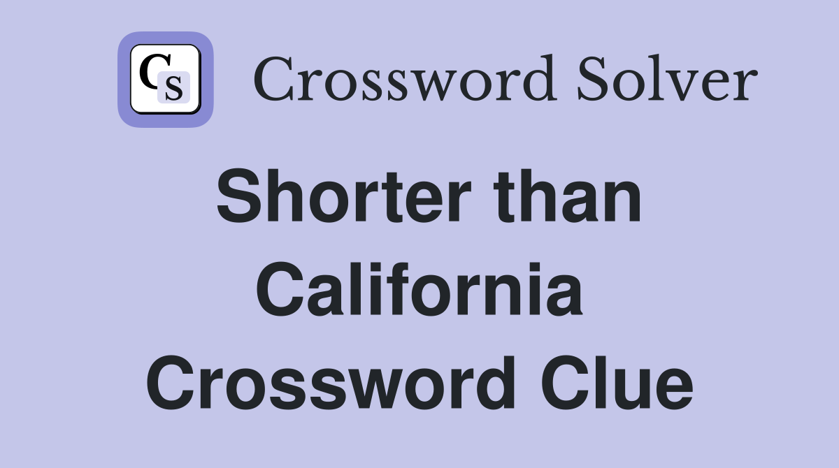 Shorter than California Crossword Clue