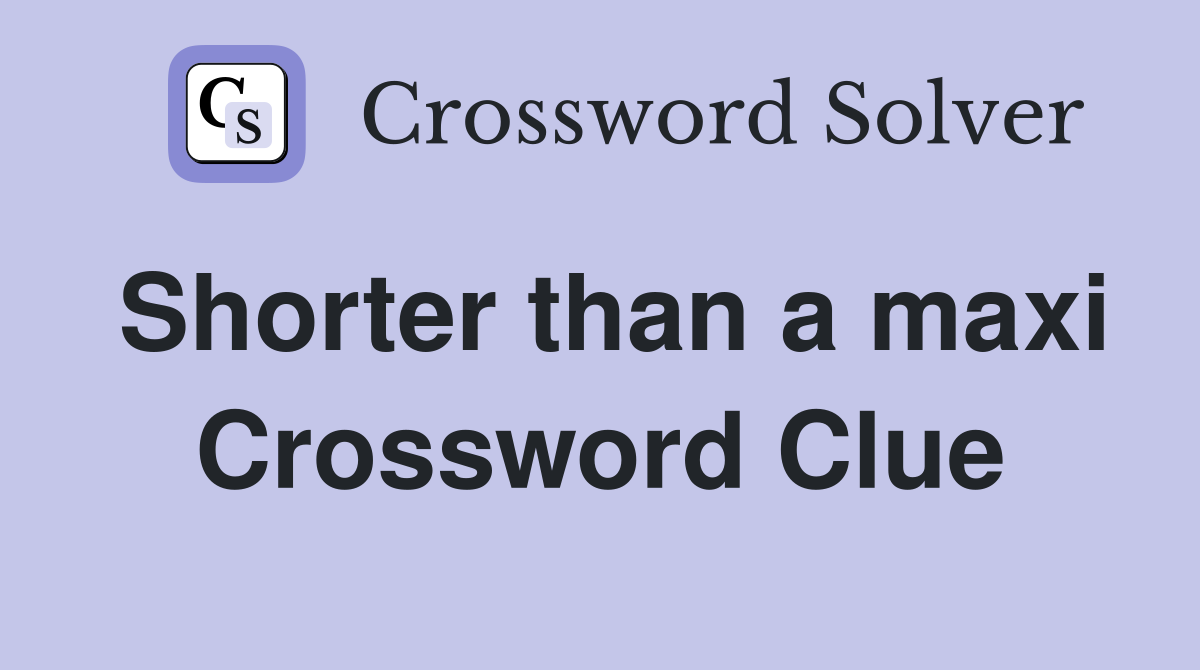 Shorter than a maxi Crossword Clue