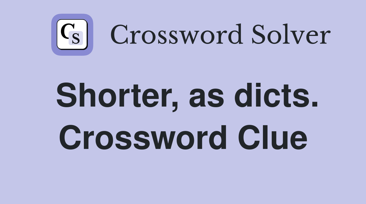 Shorter, as dicts. Crossword Clue