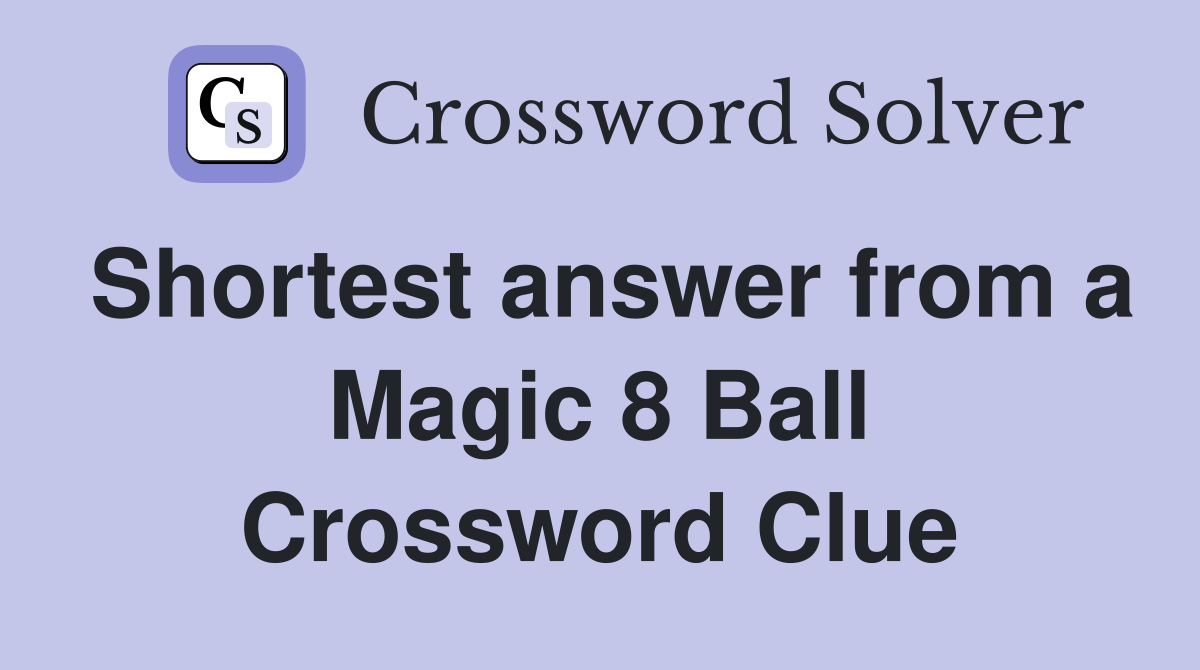 Shortest answer from a Magic 8 Ball Crossword Clue
