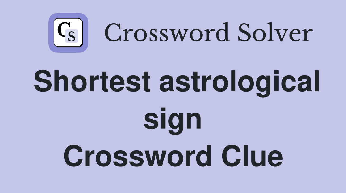 Shortest astrological sign Crossword Clue