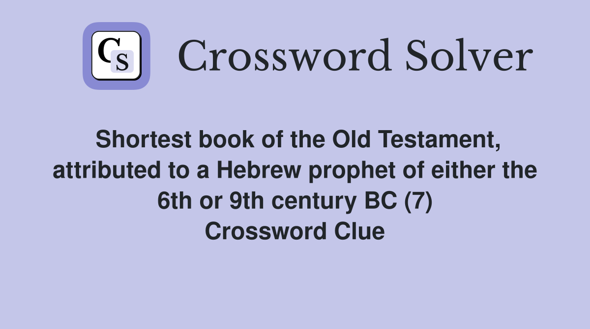 Shortest book of the Old Testament, attributed to a Hebrew prophet of either the 6th or 9th century BC (7) Crossword Clue