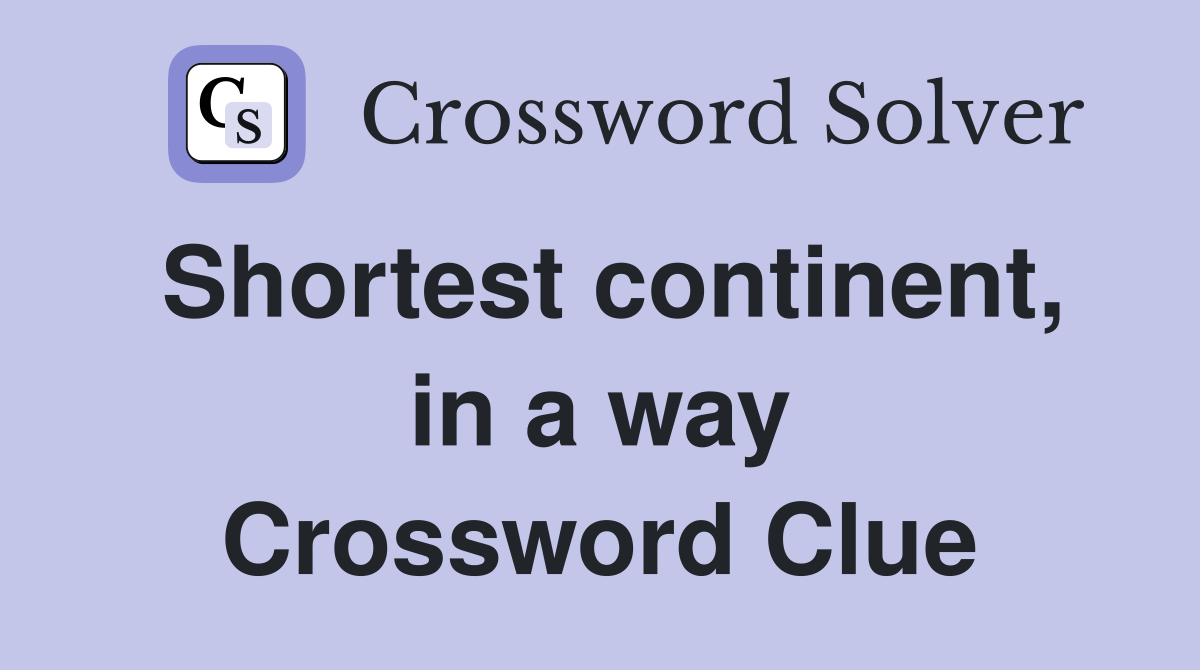 Shortest continent, in a way Crossword Clue