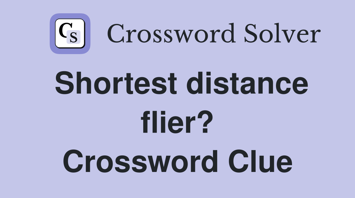 Shortest distance flier? Crossword Clue
