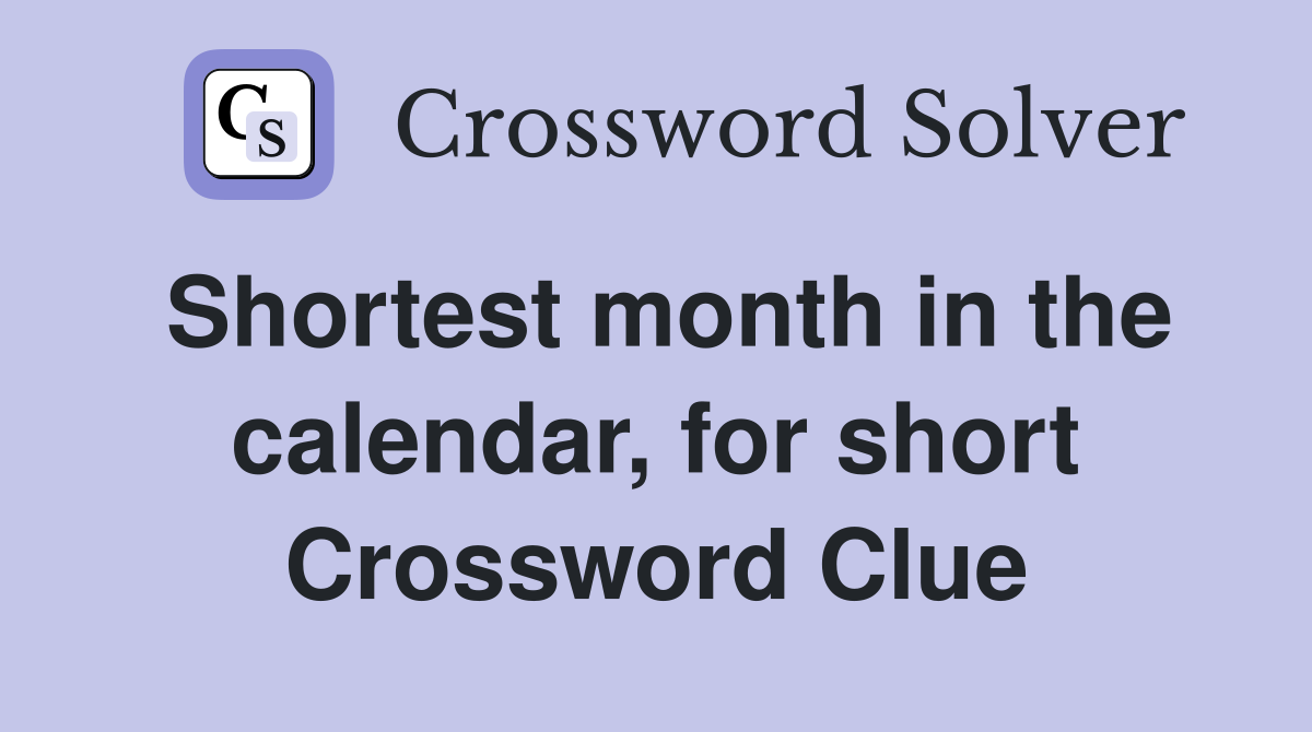 Shortest month in the calendar, for short Crossword Clue