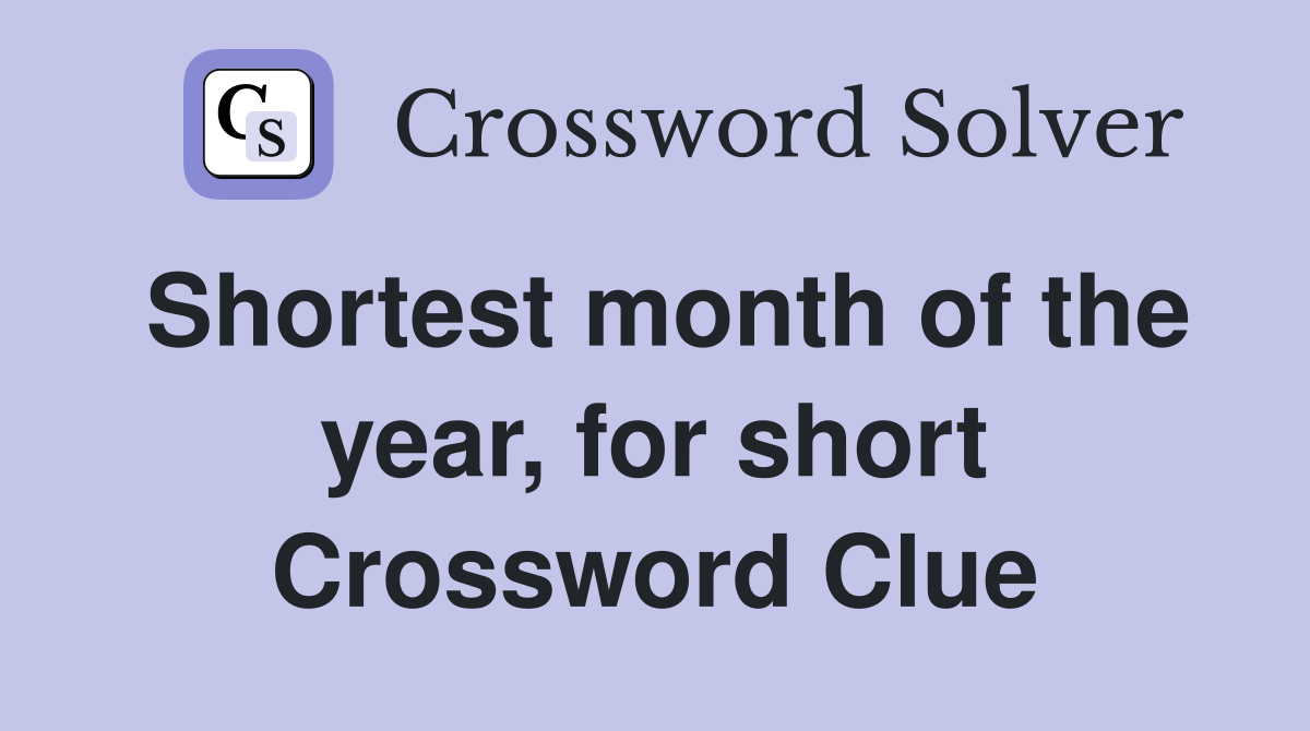 Shortest month of the year, for short Crossword Clue