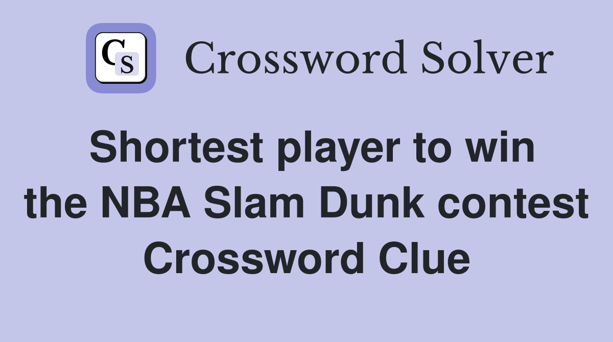 Shortest player to win the NBA Slam Dunk contest Crossword Clue