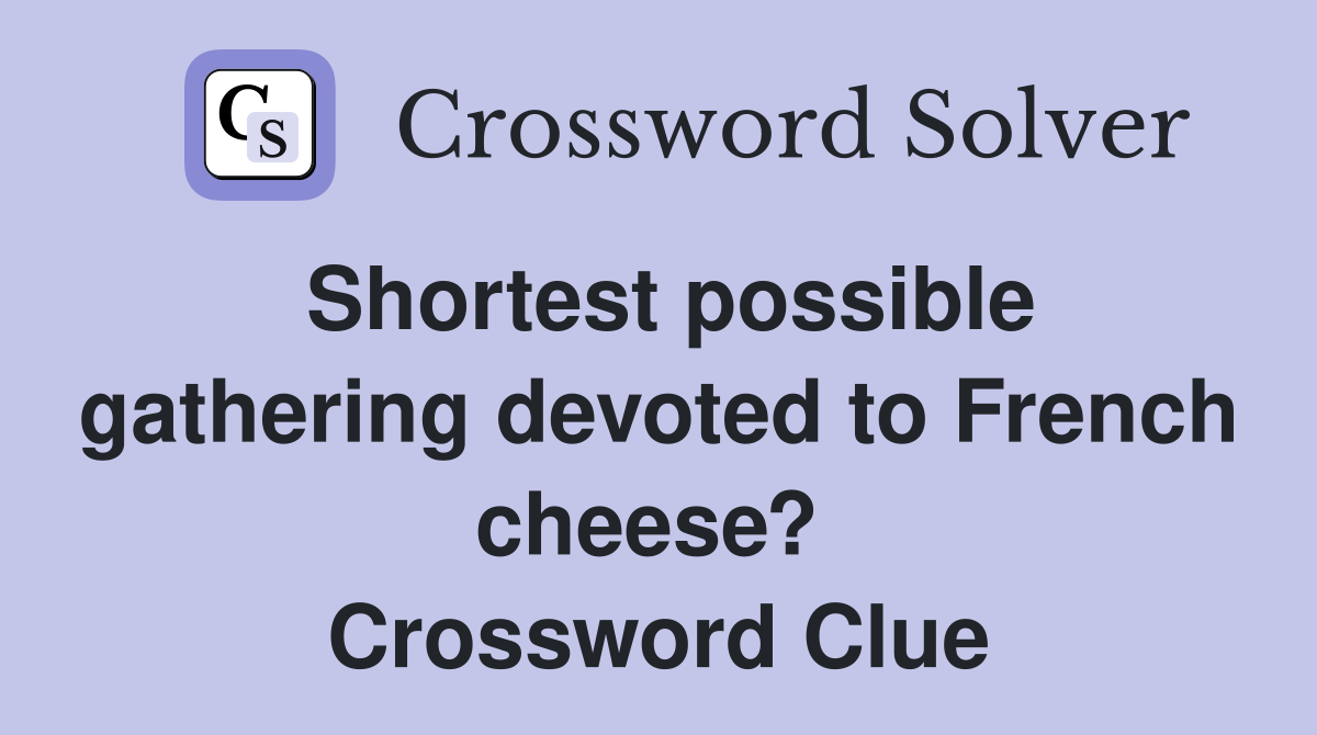 Shortest possible gathering devoted to French cheese?  Crossword Clue