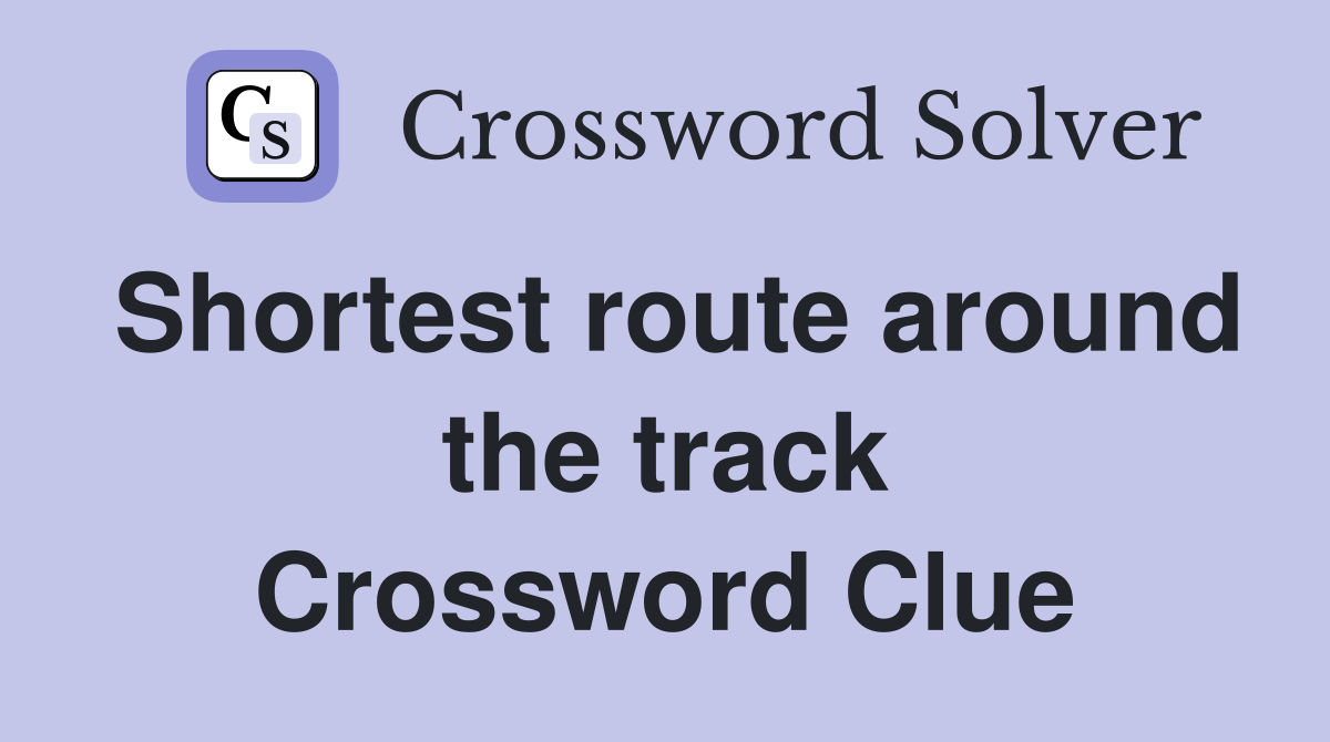 Shortest route around the track Crossword Clue