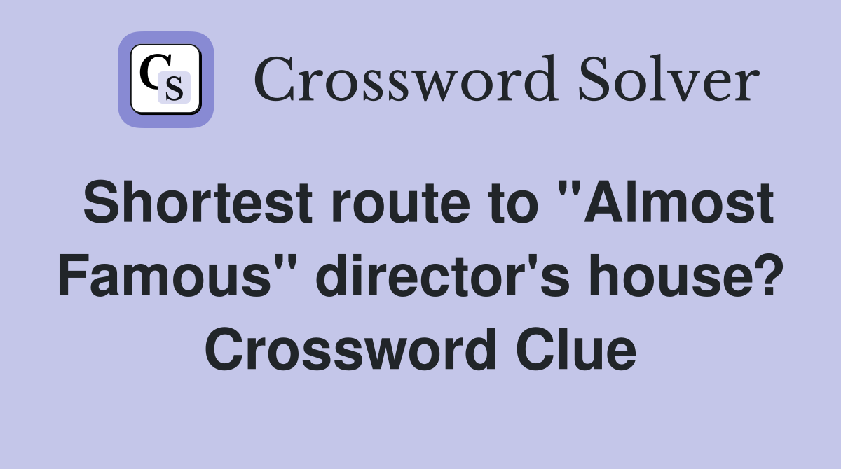 Shortest route to "Almost Famous" director's house? Crossword Clue