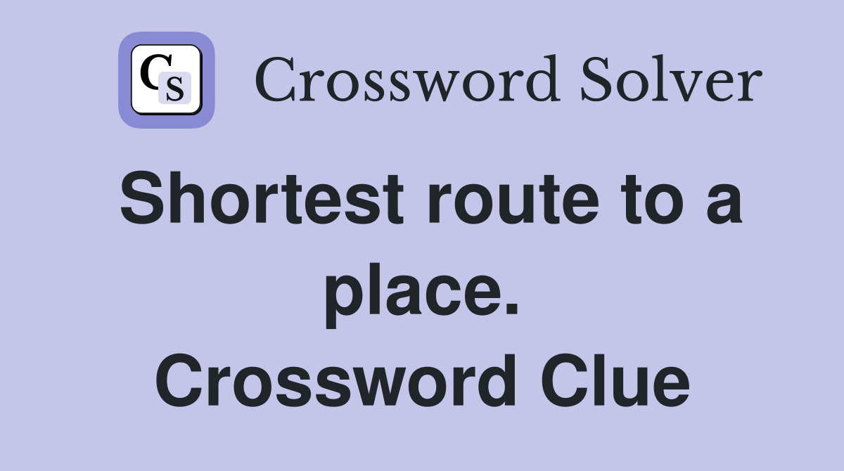 Shortest route to a place. Crossword Clue