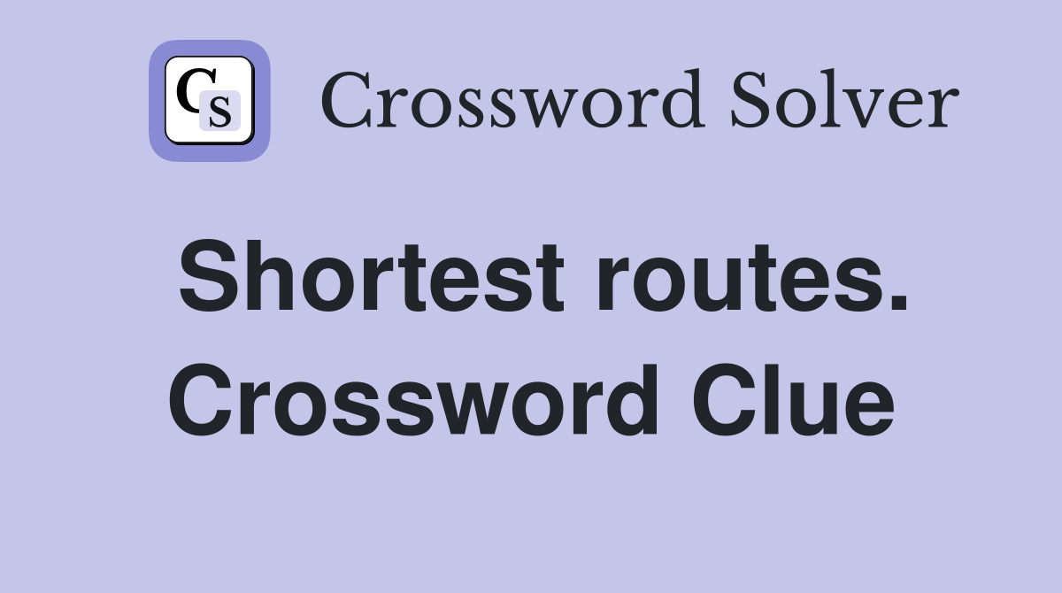 Shortest routes. Crossword Clue