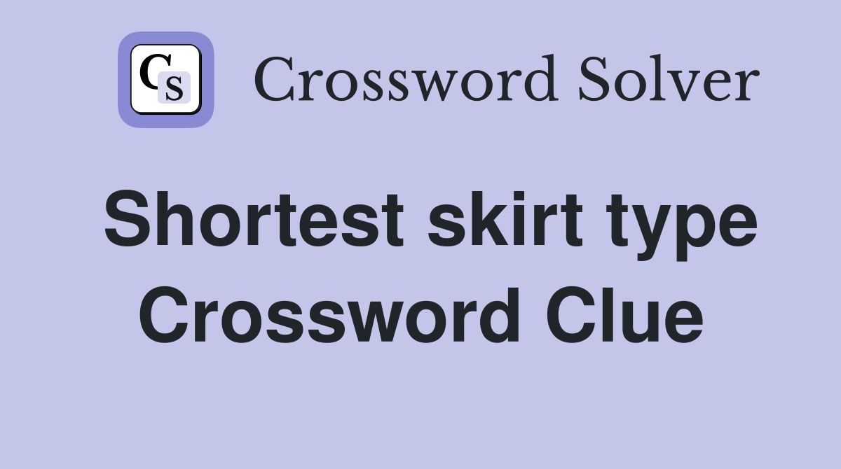 Shortest skirt type Crossword Clue