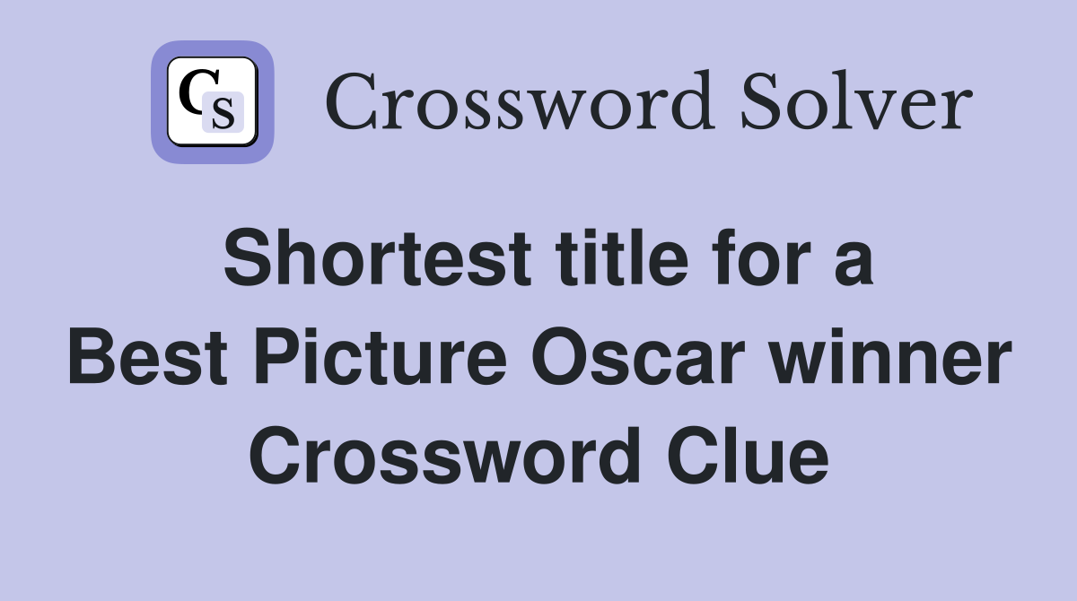 Shortest title for a Best Picture Oscar winner Crossword Clue