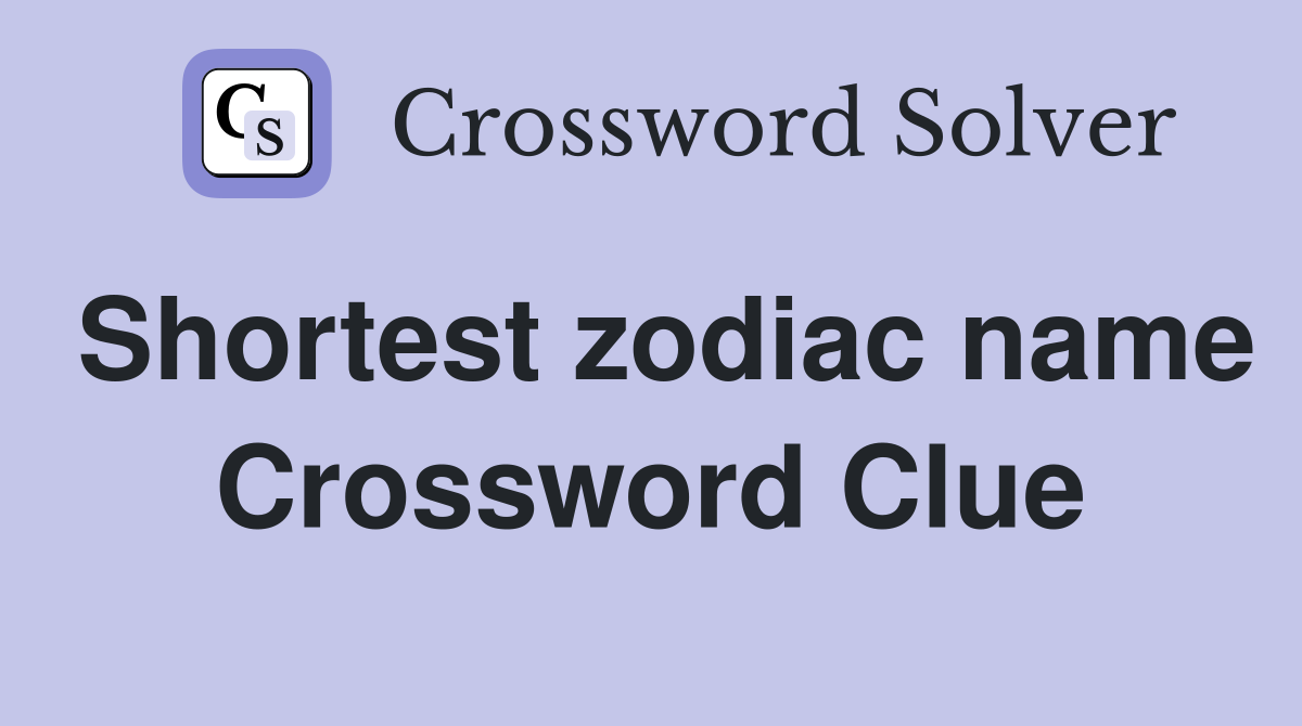 Shortest zodiac name Crossword Clue