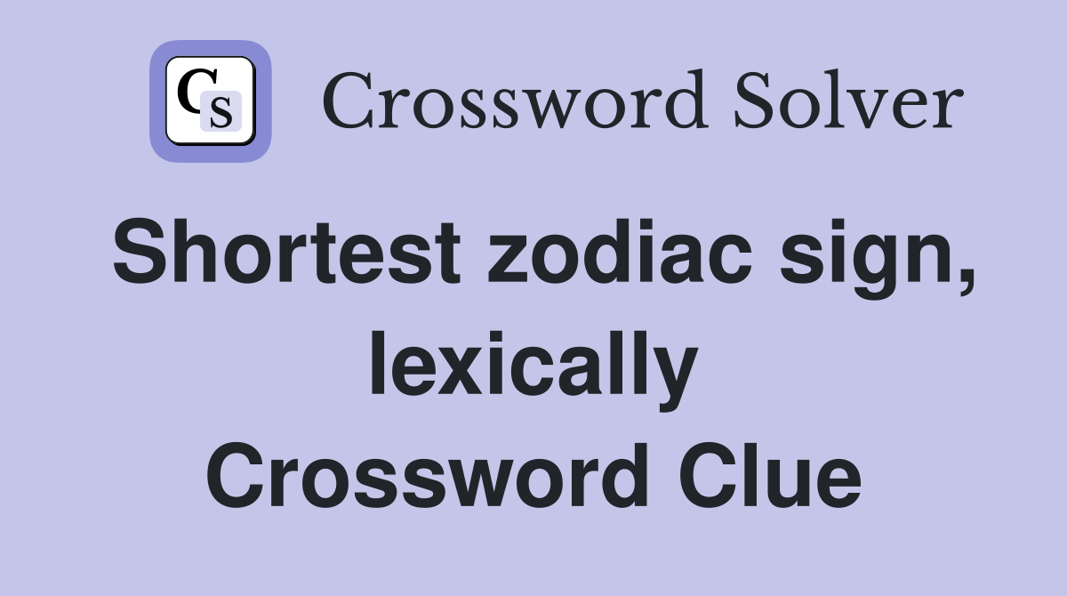 Shortest zodiac sign, lexically Crossword Clue