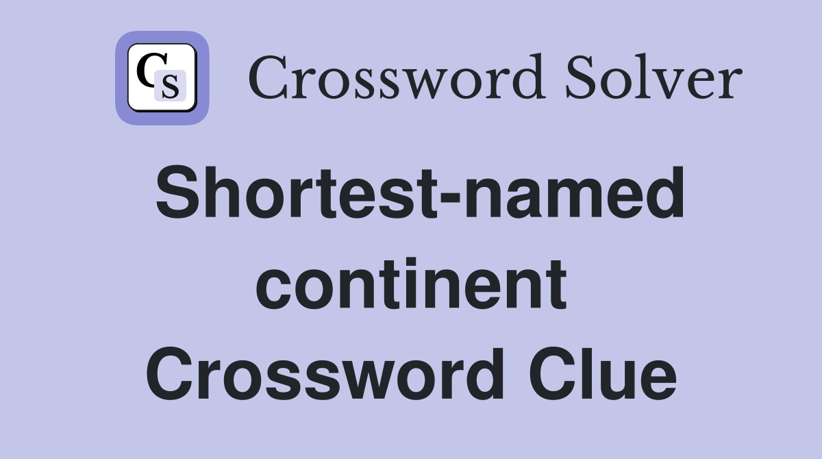Shortest-named continent Crossword Clue