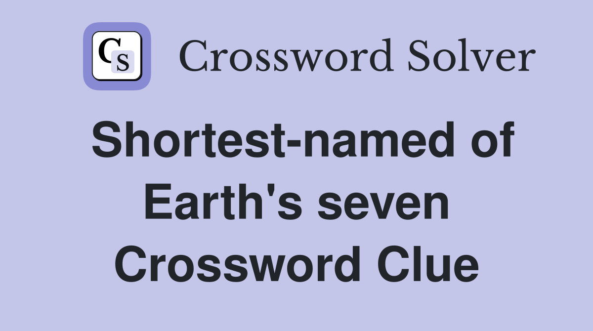 Shortest-named of Earth's seven Crossword Clue