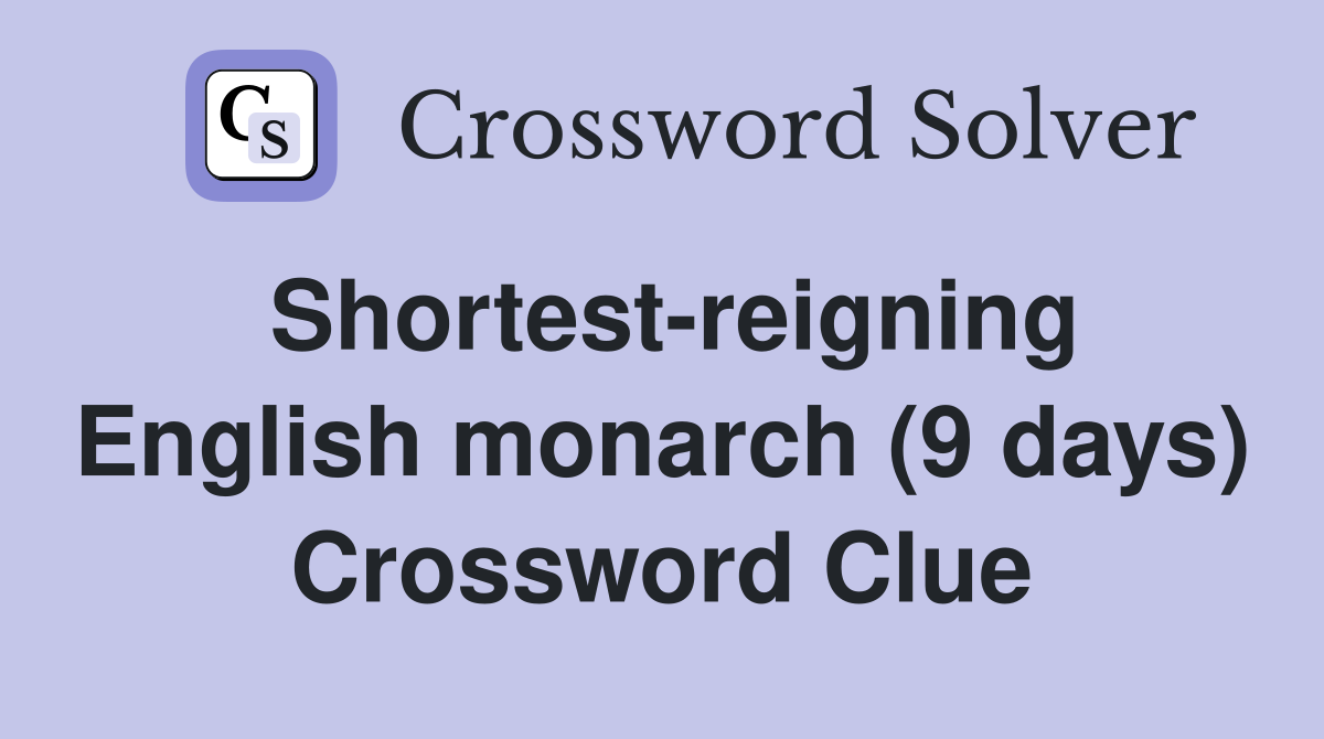 Shortest-reigning English monarch (9 days) Crossword Clue