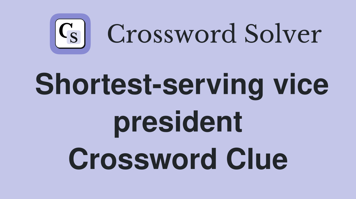 Shortest-serving vice president Crossword Clue