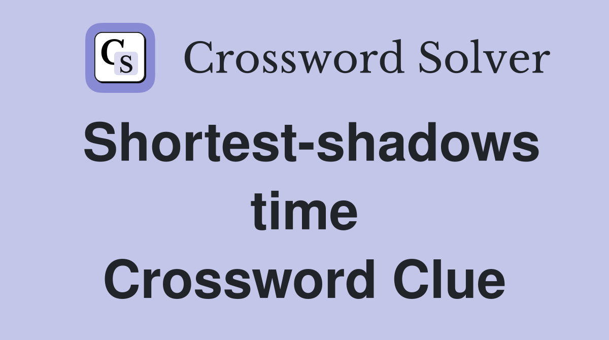 Shortest-shadows time Crossword Clue