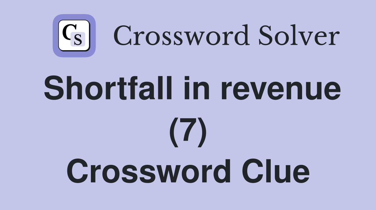 Shortfall in revenue (7) Crossword Clue