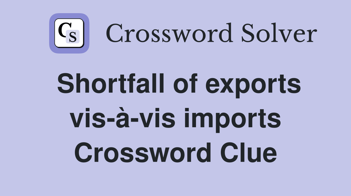 Shortfall of exports vis-à-vis imports Crossword Clue