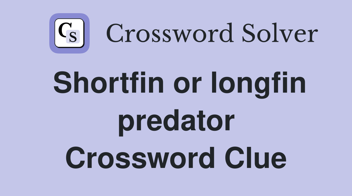 Shortfin or longfin predator Crossword Clue