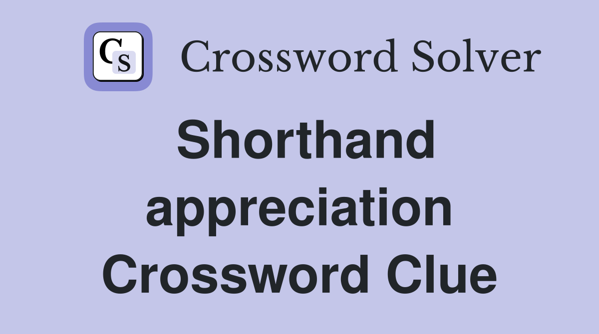 Shorthand appreciation Crossword Clue