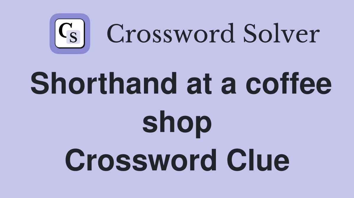 Shorthand at a coffee shop Crossword Clue