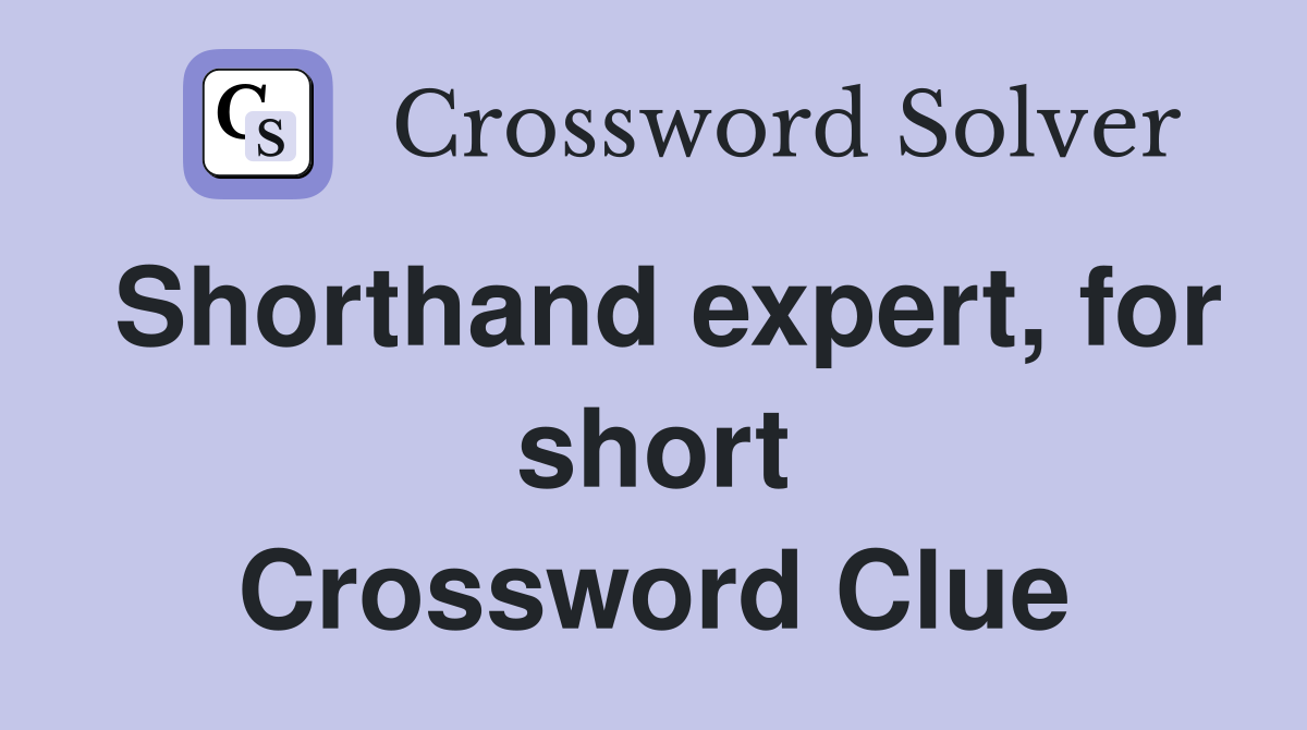 Shorthand expert, for short Crossword Clue