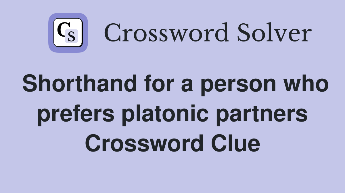 Shorthand for a person who prefers platonic partners Crossword Clue