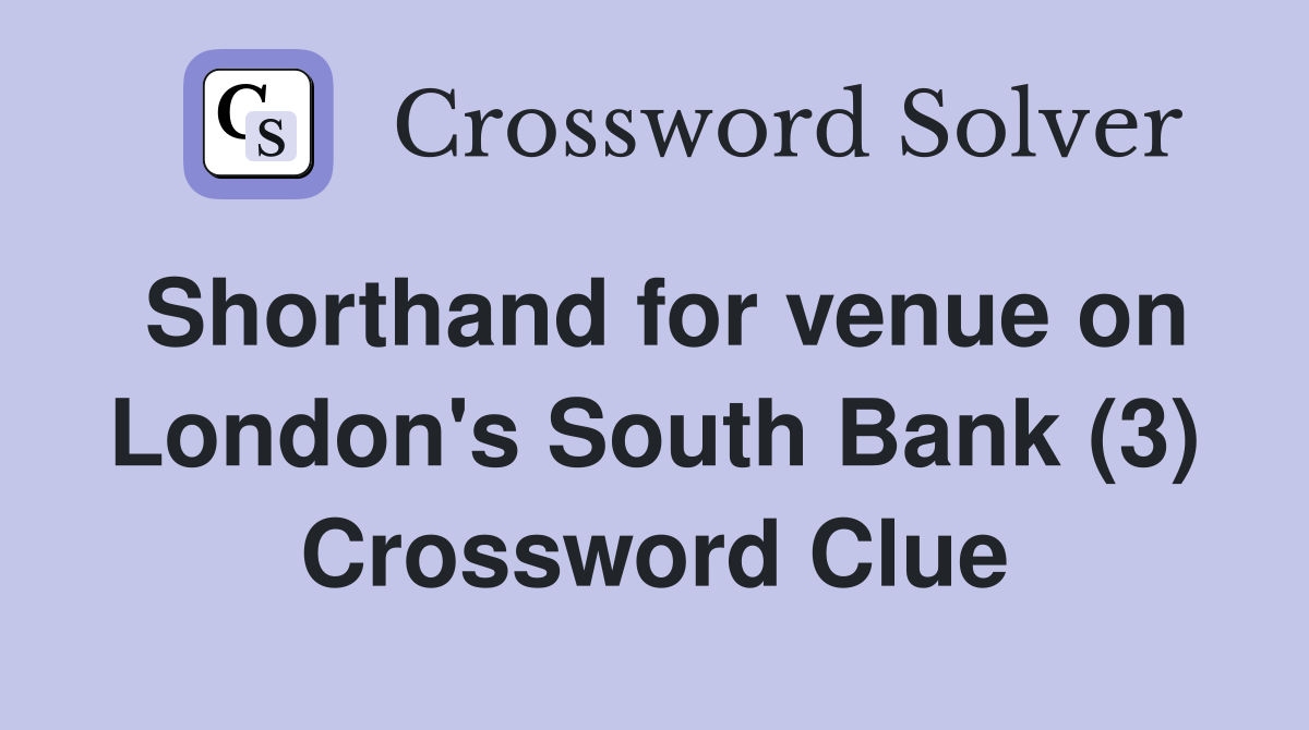 Shorthand for venue on London's South Bank (3) Crossword Clue