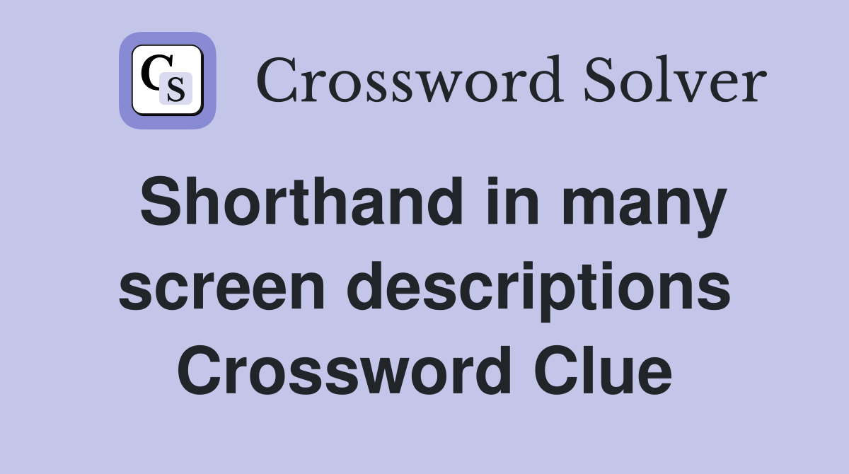 Shorthand in many screen descriptions Crossword Clue